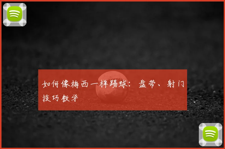如何像梅西一样踢球：盘带、射门技巧教学